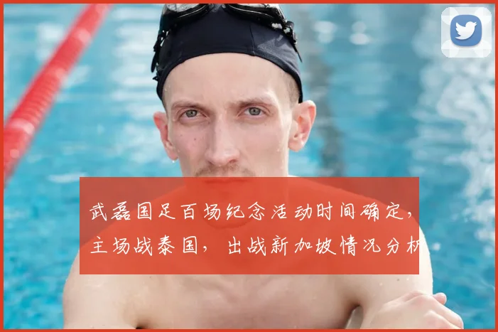 武磊国足百场纪念活动时间确定,主场战泰国,出战新加坡情况分析
