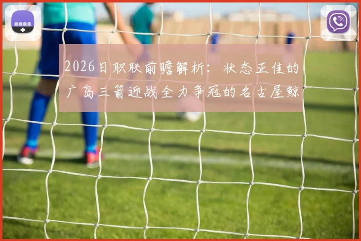 2026日职联前瞻解析:状态正佳的广岛三箭迎战全力争冠的名古屋鲸鱼