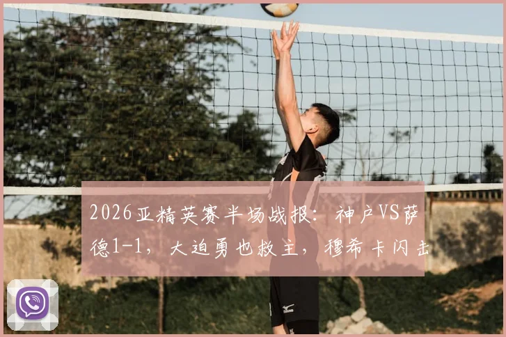 2026亚精英赛半场战报：神户VS萨德1-1，大迫勇也救主，穆希卡闪击破门